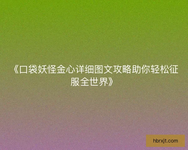 《口袋妖怪金心详细图文攻略助你轻松征服全世界》